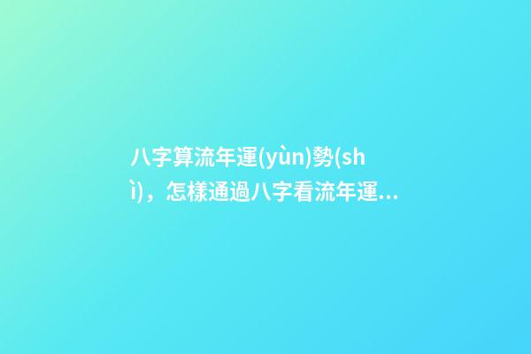 八字算流年運(yùn)勢(shì)，怎樣通過八字看流年運(yùn)勢(shì).pdf 八字流年流月運(yùn)勢(shì)詳解，怎樣通過八字看流年運(yùn)勢(shì).pdf